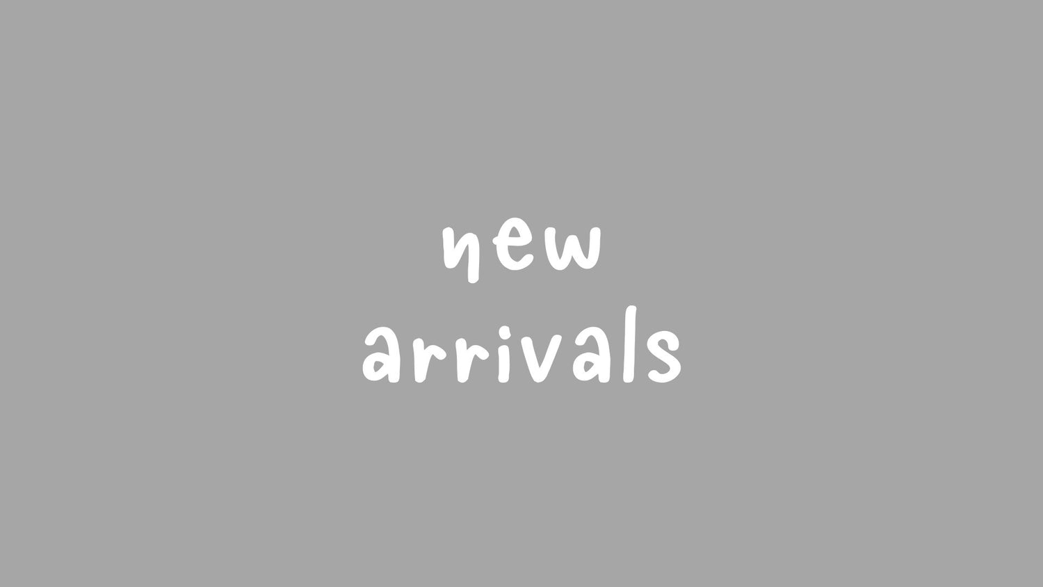 NEW ARRIVALS